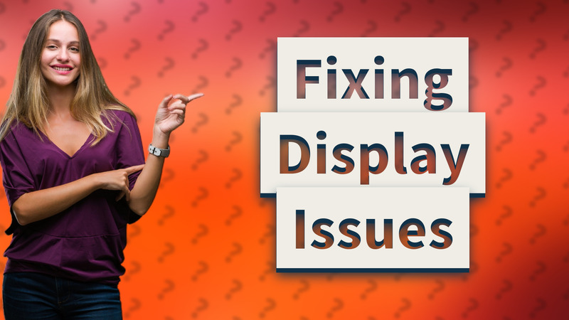 Fixing Display Issues