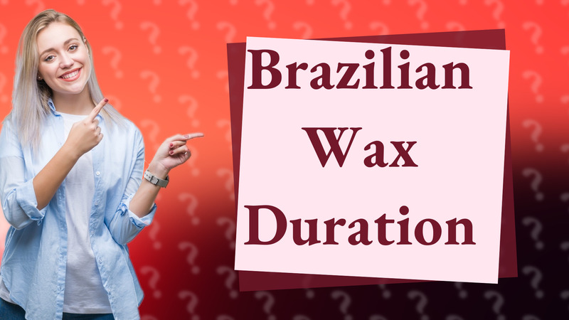 Brazilian Wax Duration