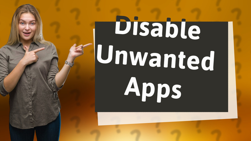Disable Unwanted Apps