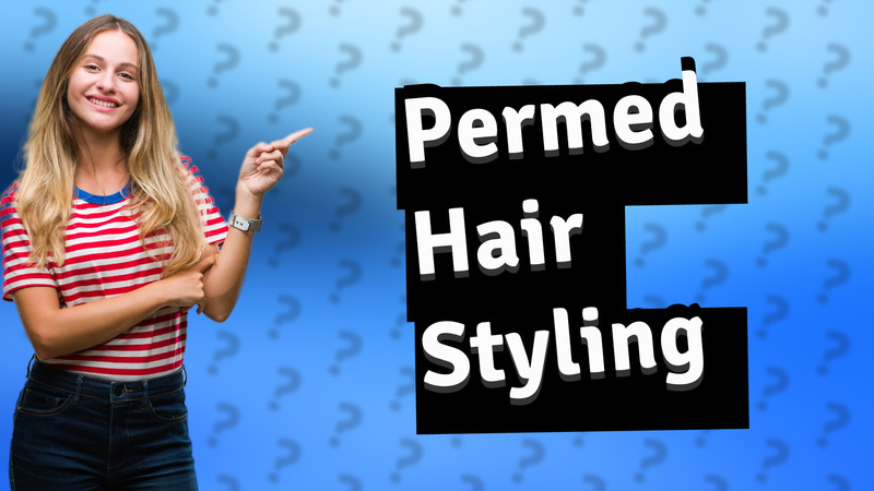 Permed Hair Styling