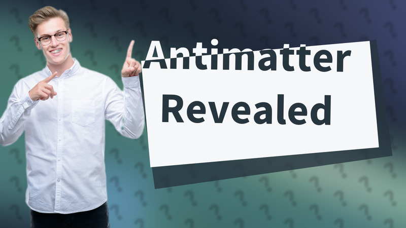 Antimatter Revealed