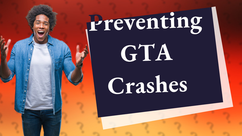 Preventing GTA Crashes