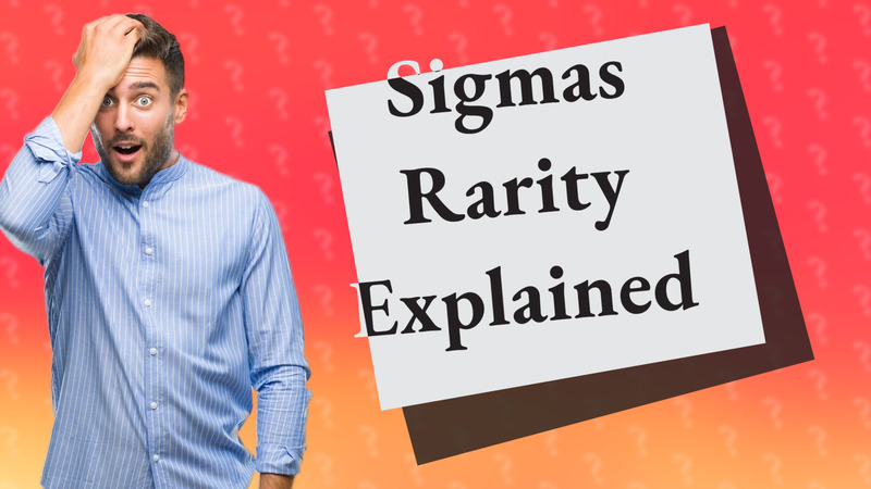 Sigmas Rarity Explained