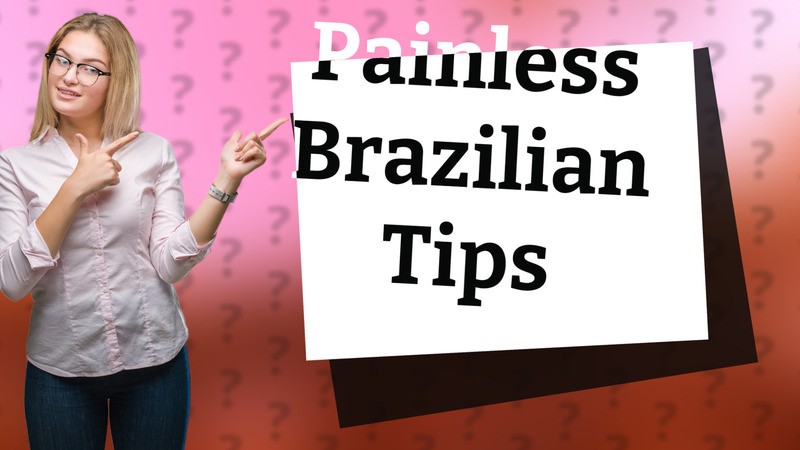 Painless Brazilian Tips