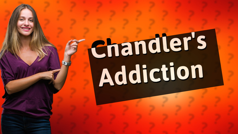 Chandler's Addiction