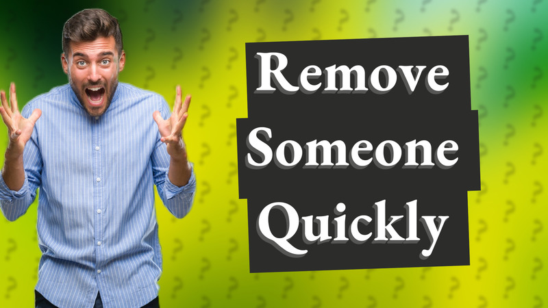 Remove Someone Quickly