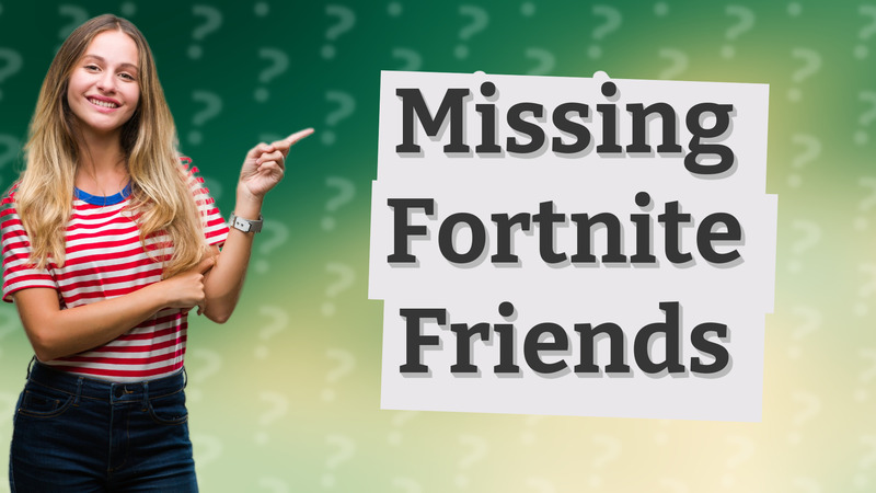 Missing Fortnite Friends