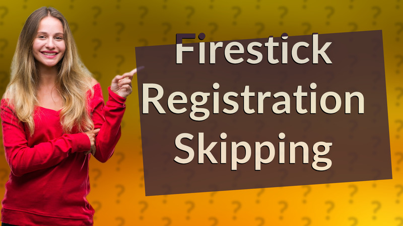 Firestick Registration Skipping