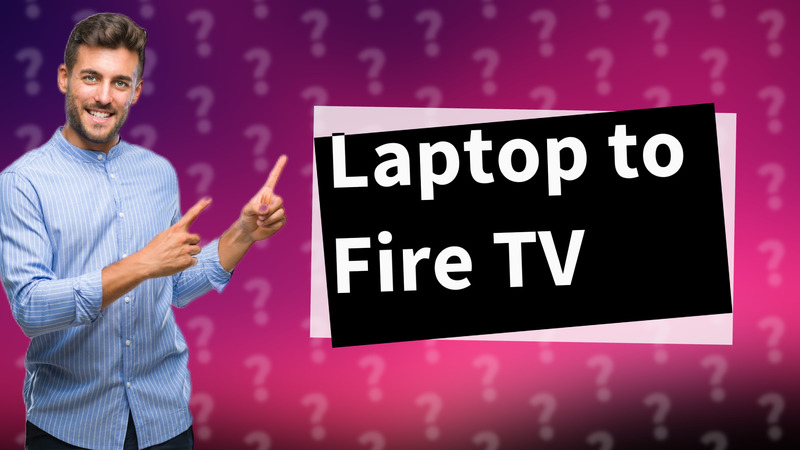 Laptop to Fire TV