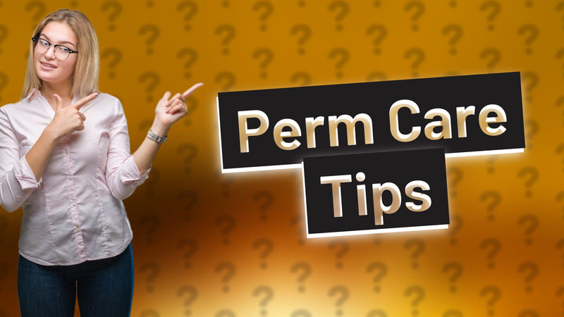 Perm Care Tips