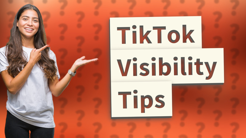TikTok Visibility Tips