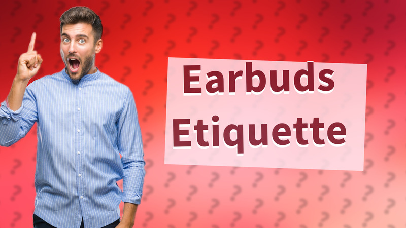 Earbuds Etiquette