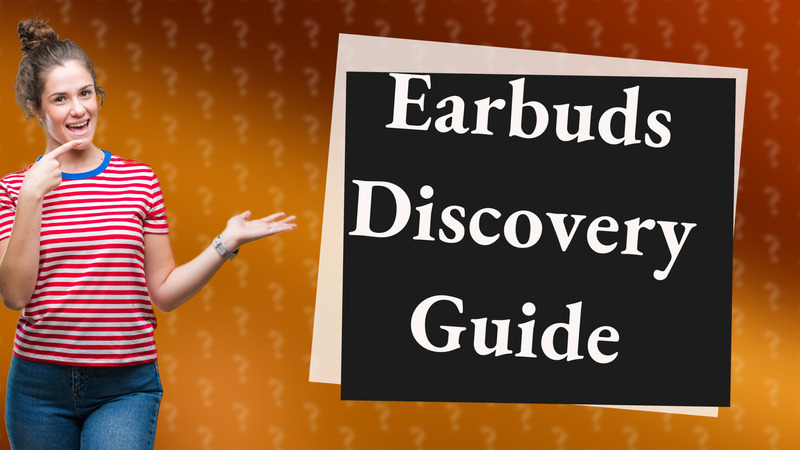 Earbuds Discovery Guide