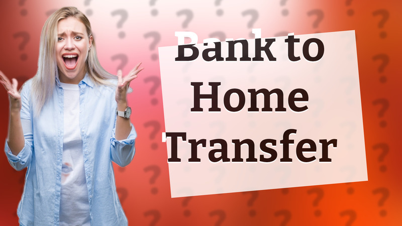 Bank to Home Transfer