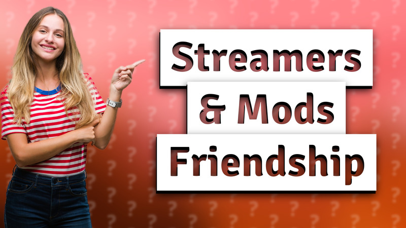 Streamers & Mods Friendship