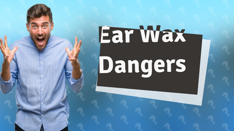 Ear Wax Dangers