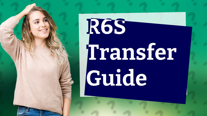 R6S Transfer Guide