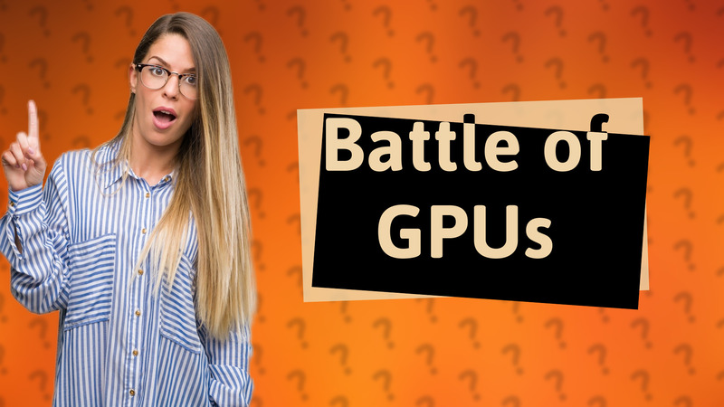 Battle of GPUs