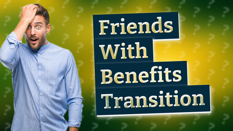 Friends With Benefits Transition