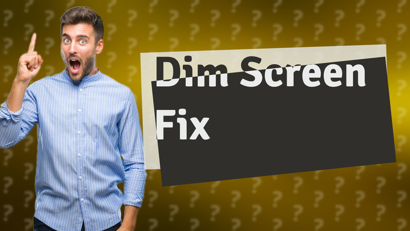 Dim Screen Fix