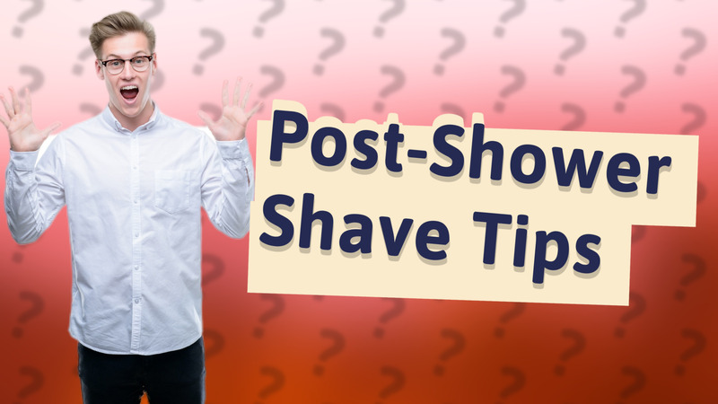 Post-Shower Shave Tips