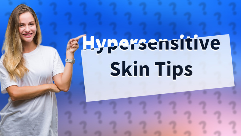 Hypersensitive Skin Tips