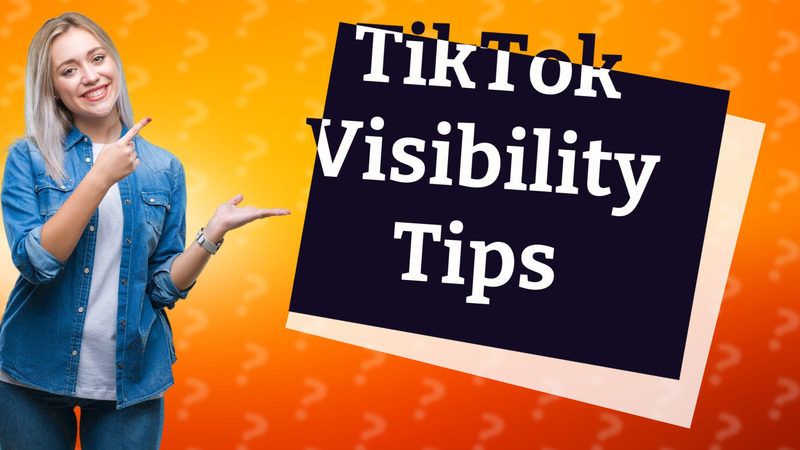 TikTok Visibility Tips