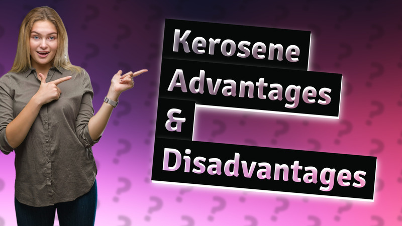 Kerosene Advantages & Disadvantages