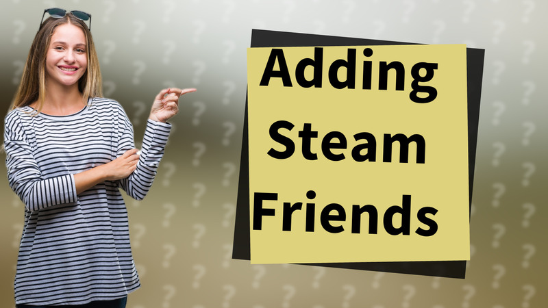 Adding Steam Friends