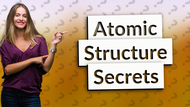 Atomic Structure Secrets
