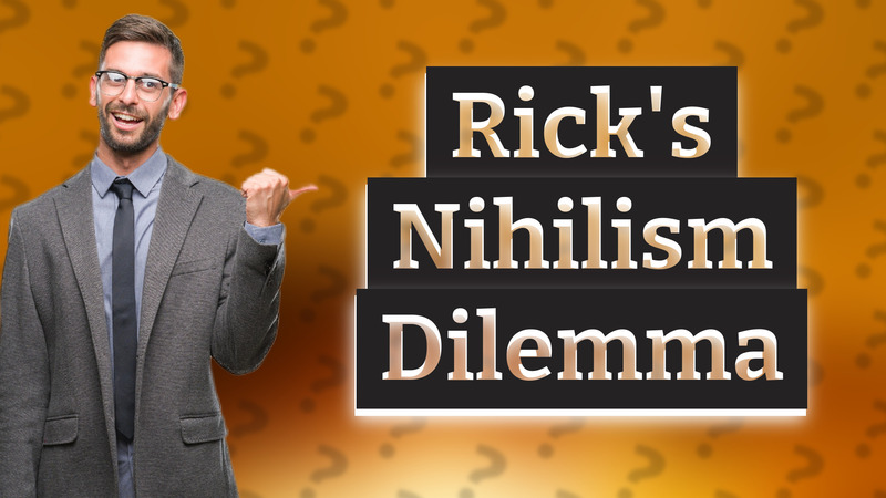 Rick's Nihilism Dilemma