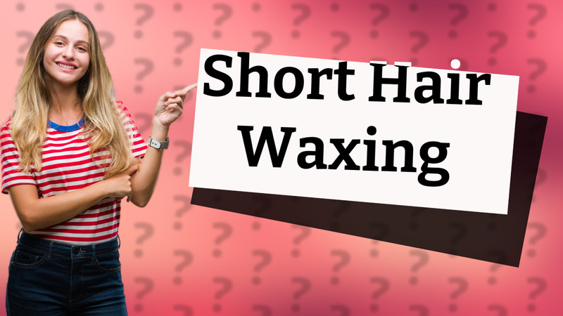 Short Hair Waxing