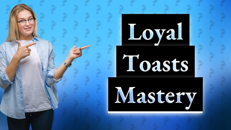 Loyal Toasts Mastery