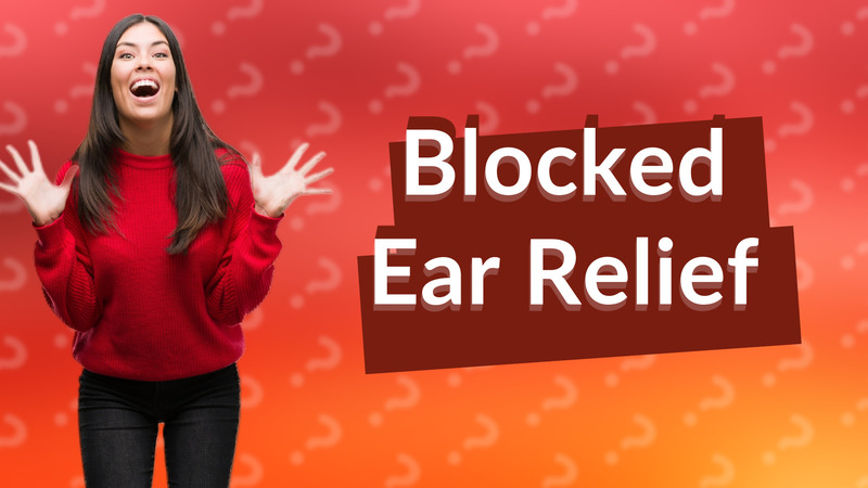 Blocked Ear Relief