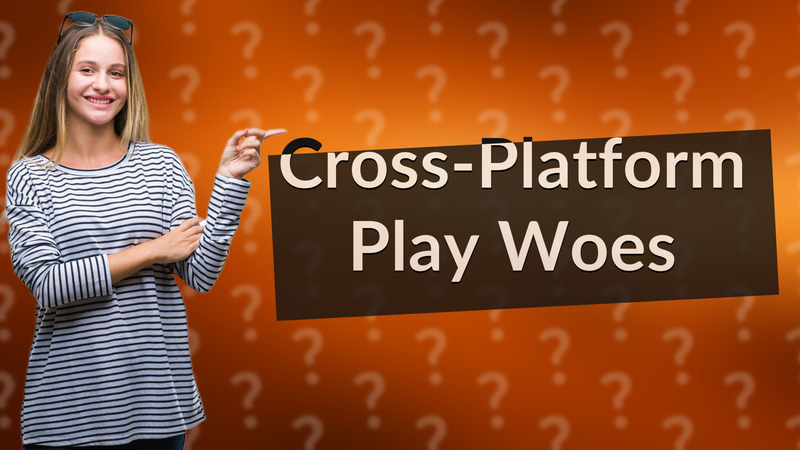 Cross-Platform Play Woes