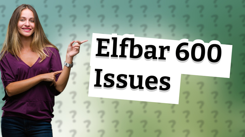 Elfbar 600 Issues