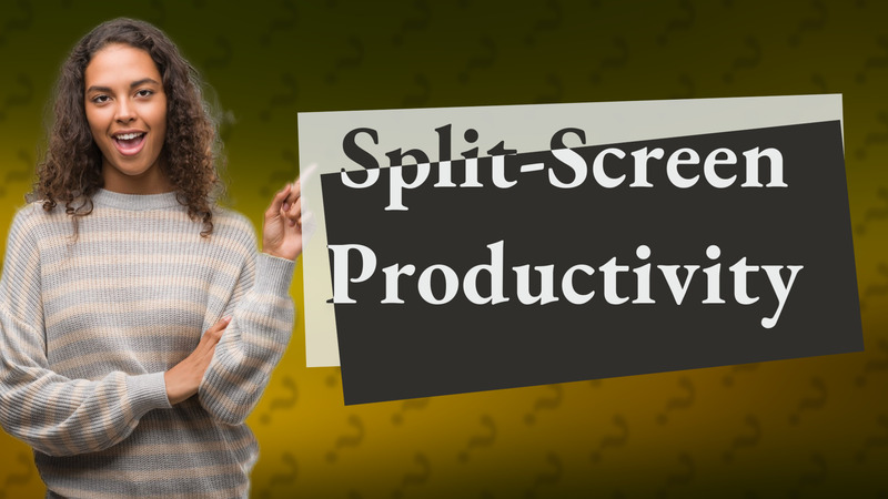 Split-Screen Productivity