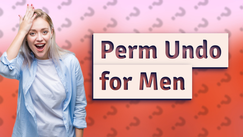 Perm Undo for Men