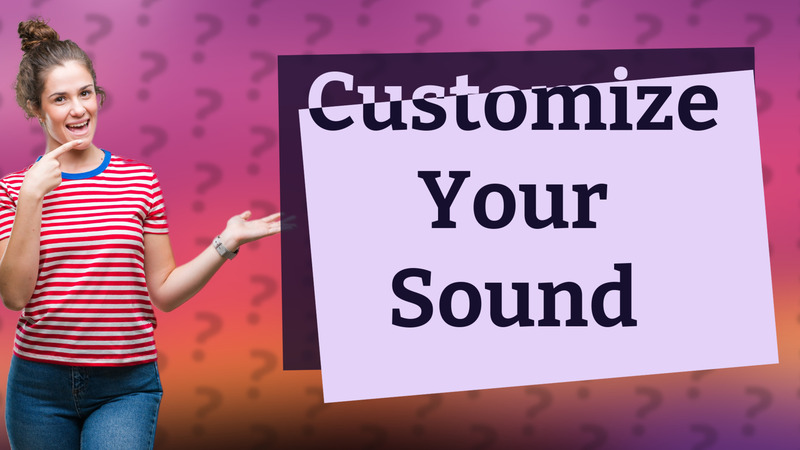 Customize Your Sound