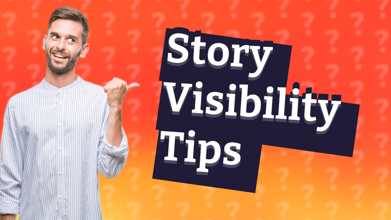 Story Visibility Tips