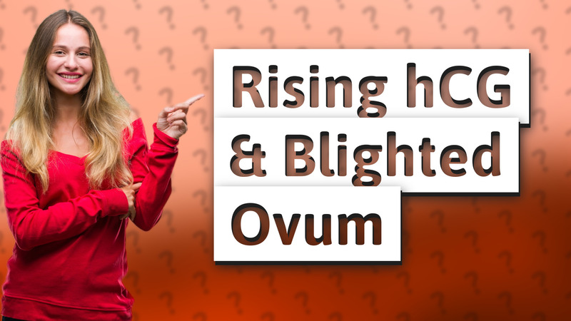 Rising hCG & Blighted Ovum