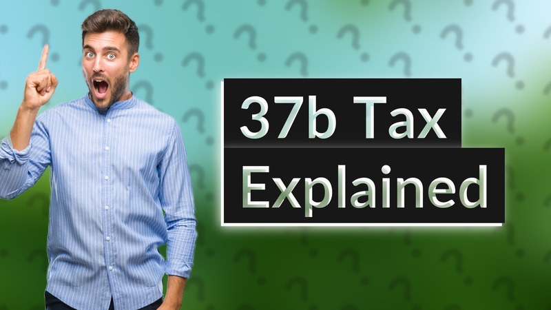 37b Tax Explained