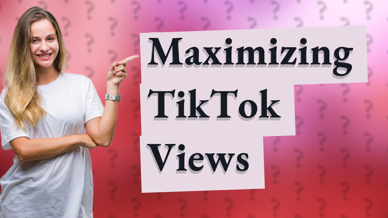 Maximizing TikTok Views