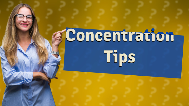 Concentration Tips