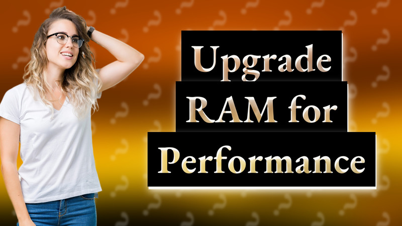 Upgrade RAM for Performance