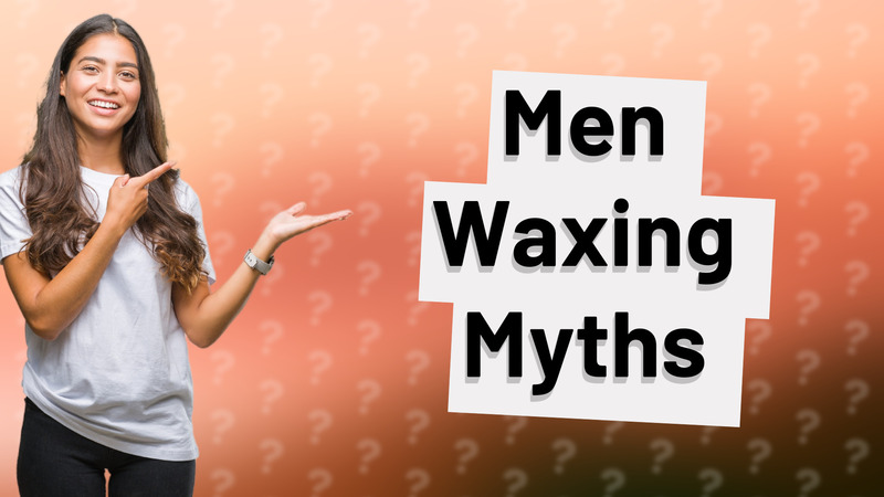 Men Waxing Myths