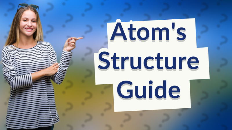 Atom's Structure Guide