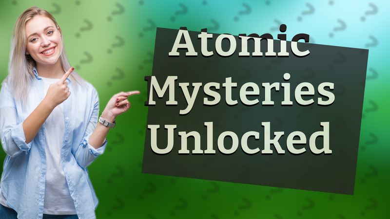 Atomic Mysteries Unlocked