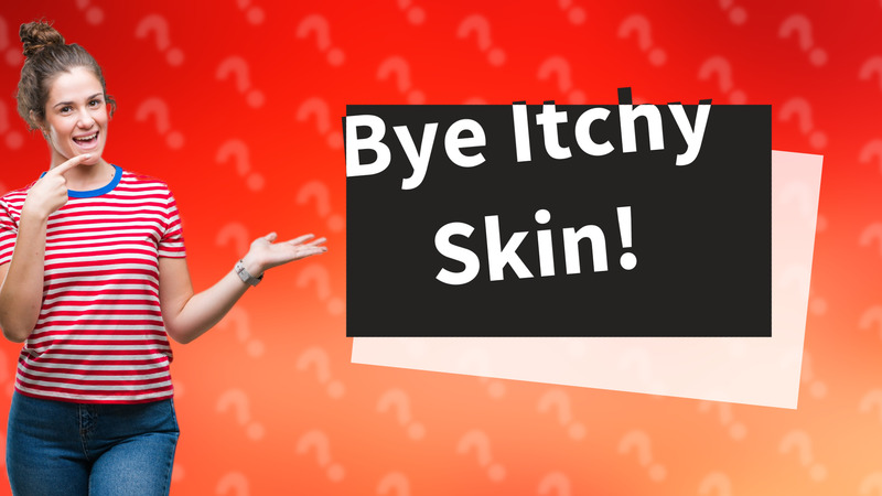 Bye Itchy Skin!