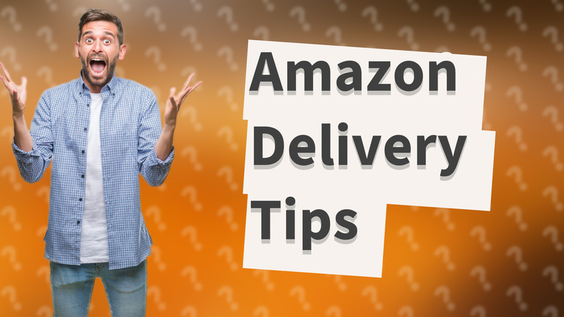 Amazon Delivery Tips